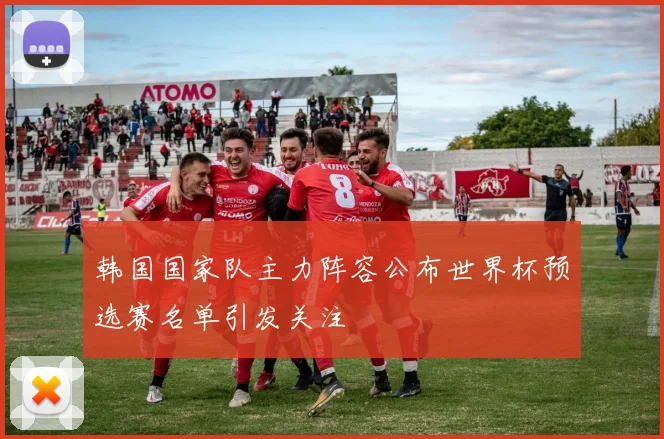 韩国国家队主力阵容公布世界杯预选赛名单引发关注