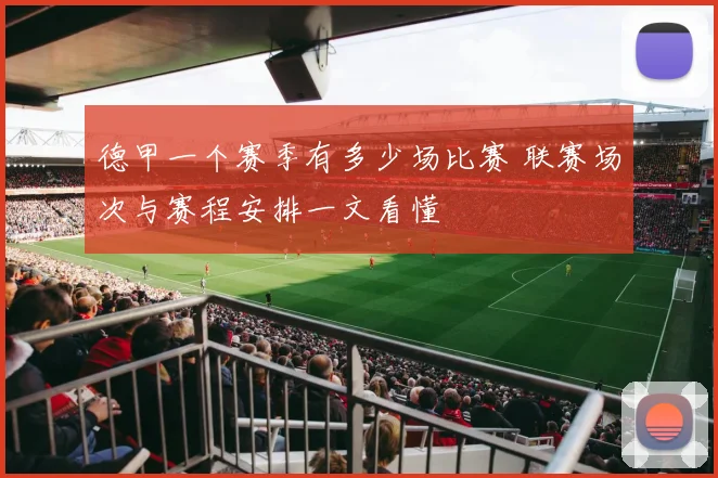 德甲一个赛季有多少场比赛 联赛场次与赛程安排一文看懂