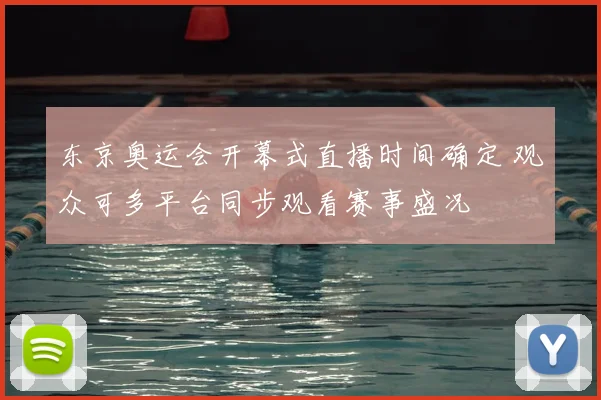东京奥运会开幕式直播时间确定 观众可多平台同步观看赛事盛况
