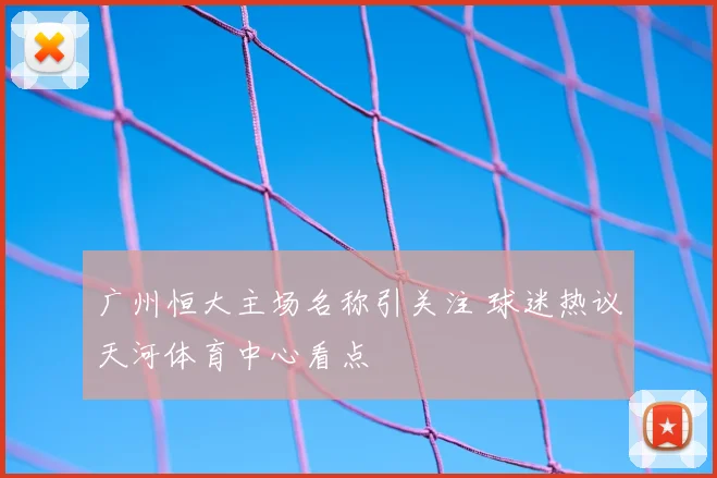 广州恒大主场名称引关注 球迷热议天河体育中心看点