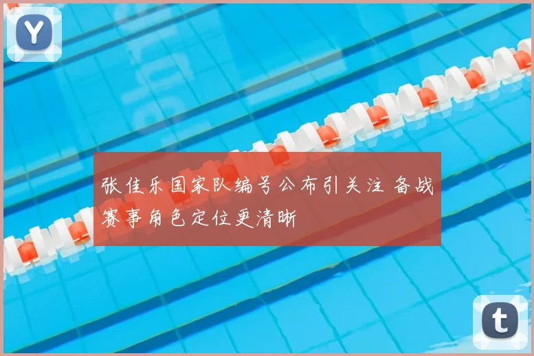 张佳乐国家队编号公布引关注 备战赛事角色定位更清晰