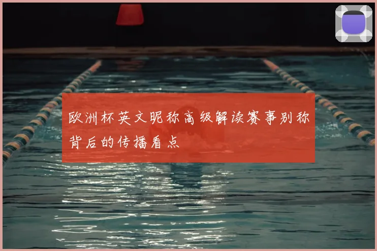 欧洲杯英文昵称高级解读赛事别称背后的传播看点